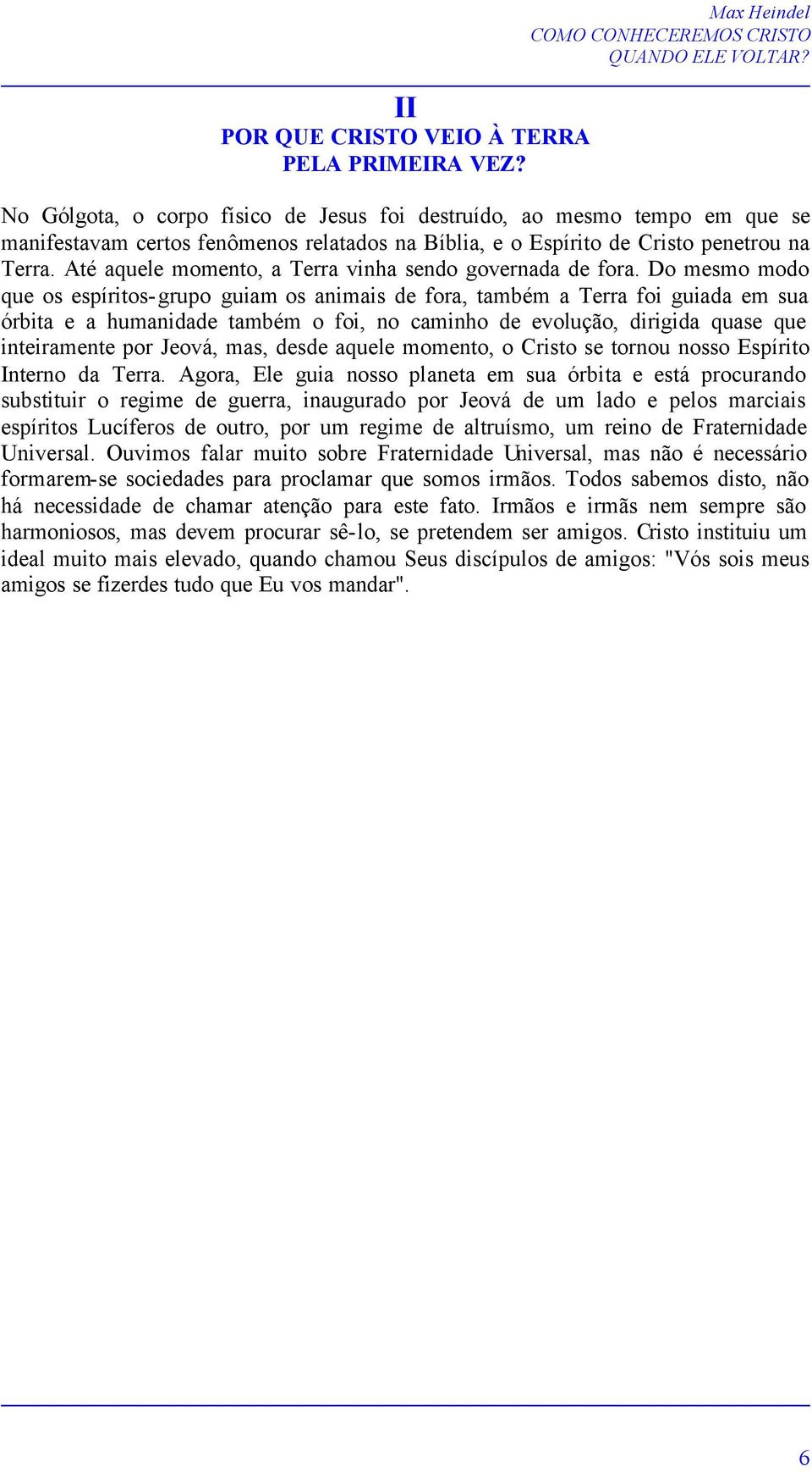 Até aquele momento, a Terra vinha sendo governada de fora.