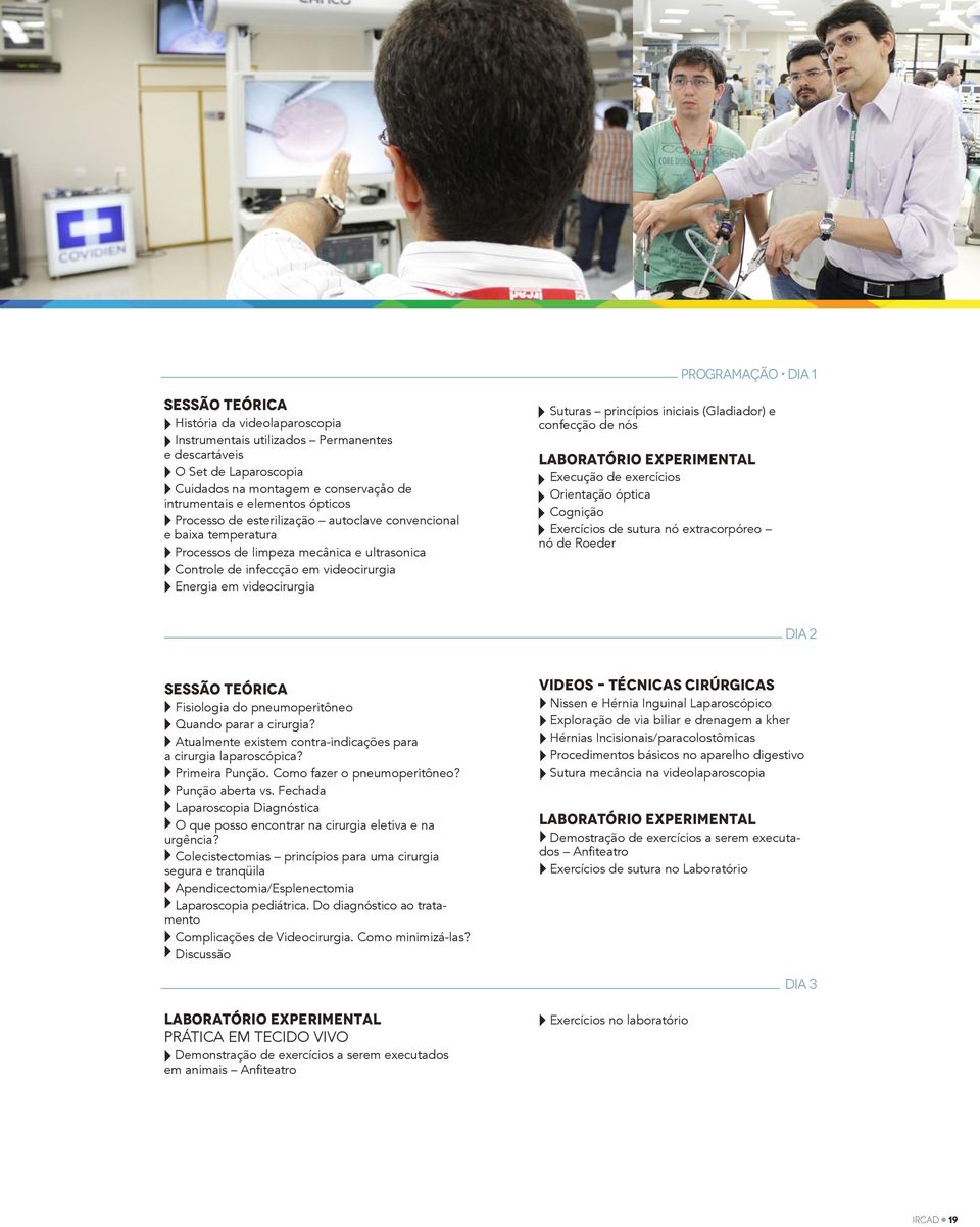 princípios iniciais (Gladiador) e confecção de nós Execução de exercícios Orientação óptica Cognição Exercícios de sutura nó extracorpóreo nó de Roeder DIA 2 SESSÃO TEÓRICA Fisiologia do