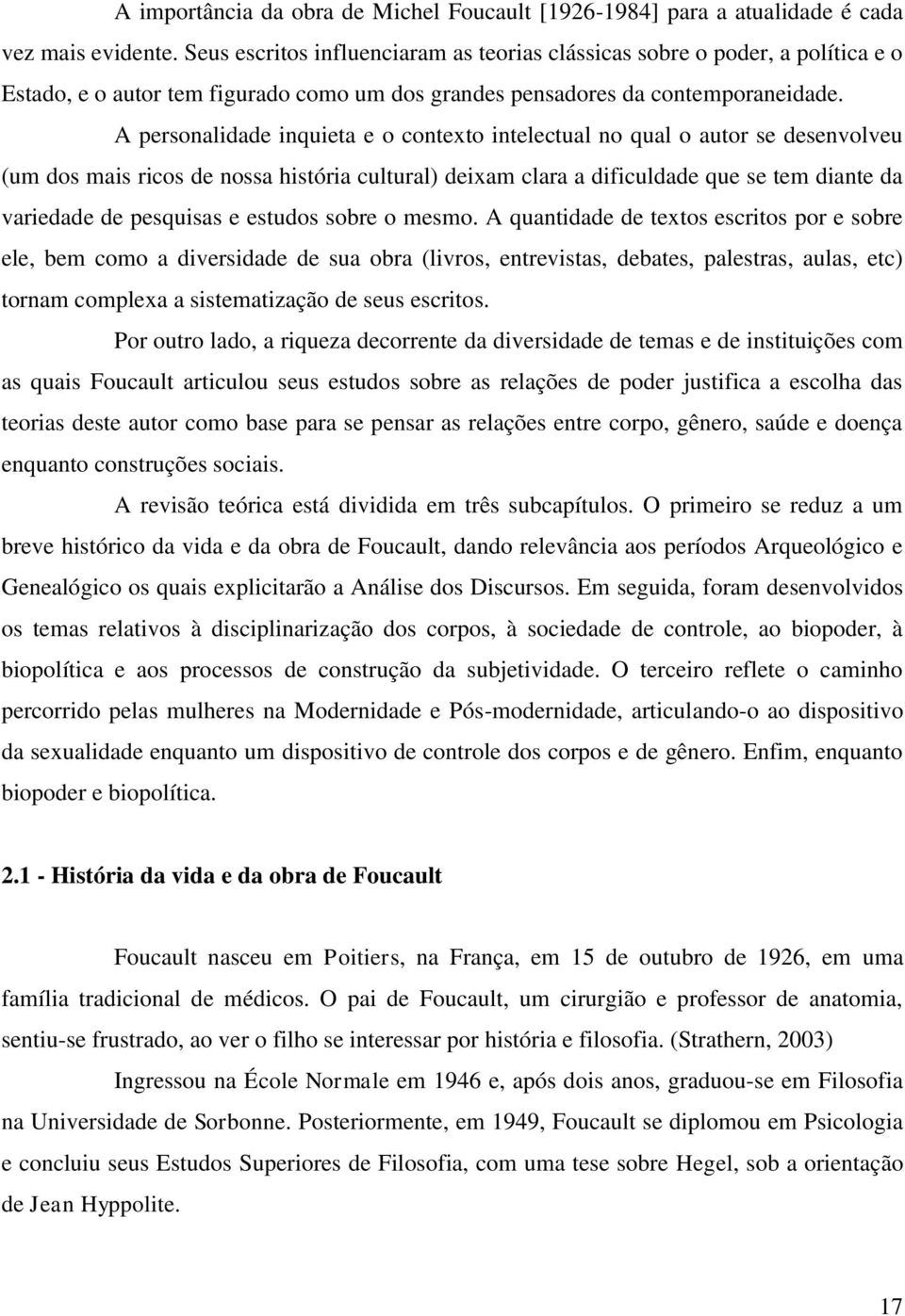 A personalidade inquieta e o contexto intelectual no qual o autor se desenvolveu (um dos mais ricos de nossa história cultural) deixam clara a dificuldade que se tem diante da variedade de pesquisas