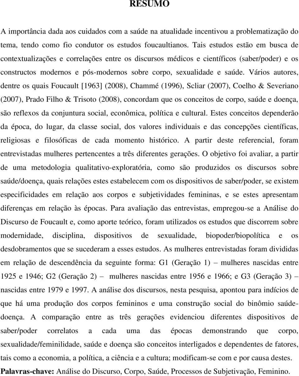 Vários autores, dentre os quais Foucault [1963] (2008), Chammé (1996), Scliar (2007), Coelho & Severiano (2007), Prado Filho & Trisoto (2008), concordam que os conceitos de corpo, saúde e doença, são