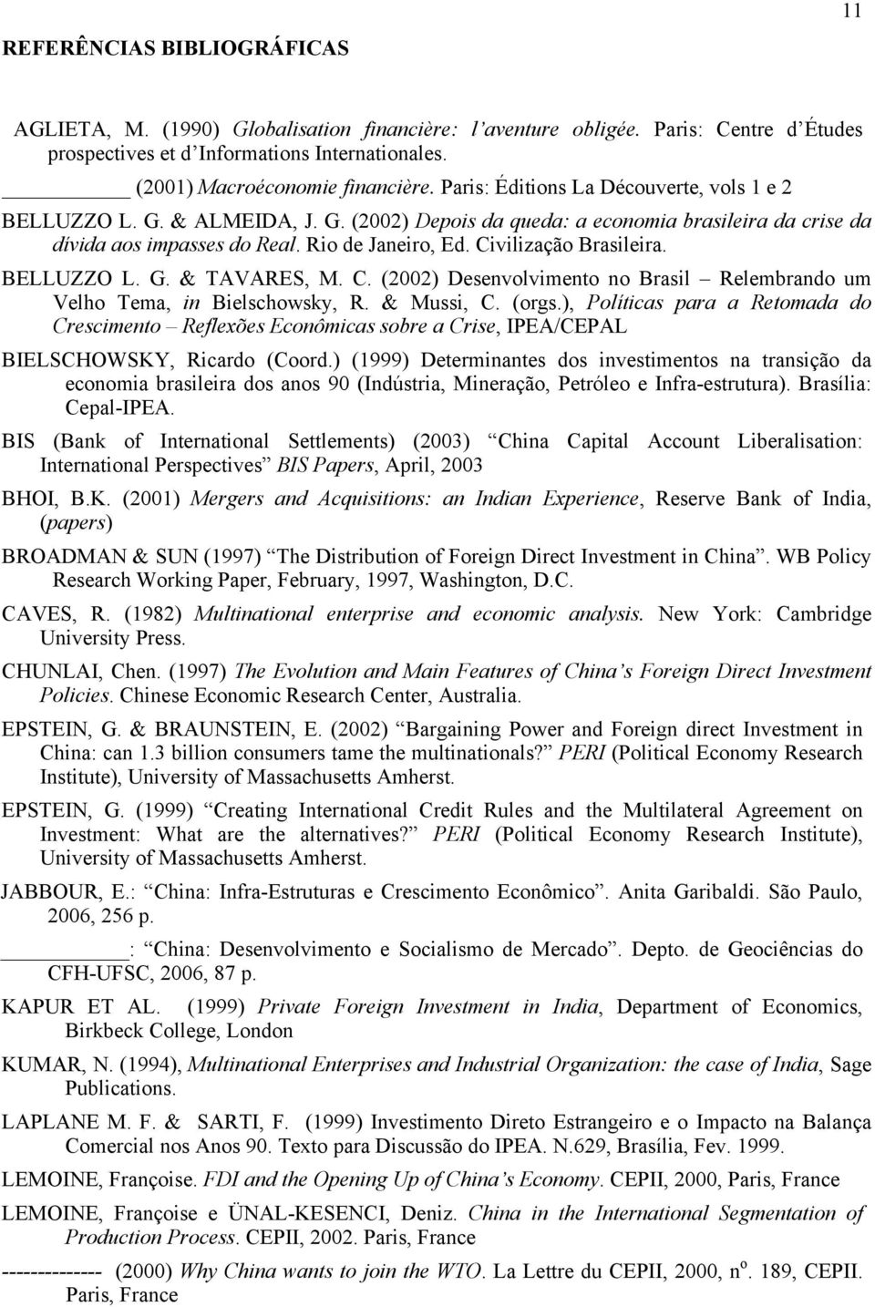 Civilização Brasileira. BELLUZZO L. G. & TAVARES, M. C. (2002) Desenvolvimento no Brasil Relembrando um Velho Tema, in Bielschowsky, R. & Mussi, C. (orgs.