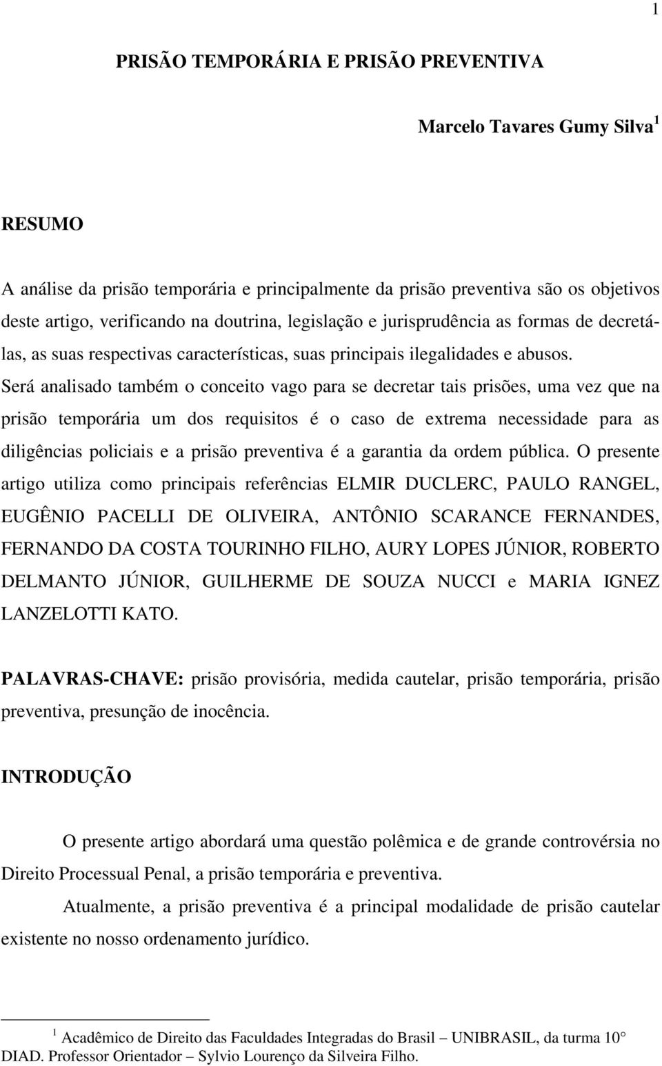 Será analisado também o conceito vago para se decretar tais prisões, uma vez que na prisão temporária um dos requisitos é o caso de extrema necessidade para as diligências policiais e a prisão