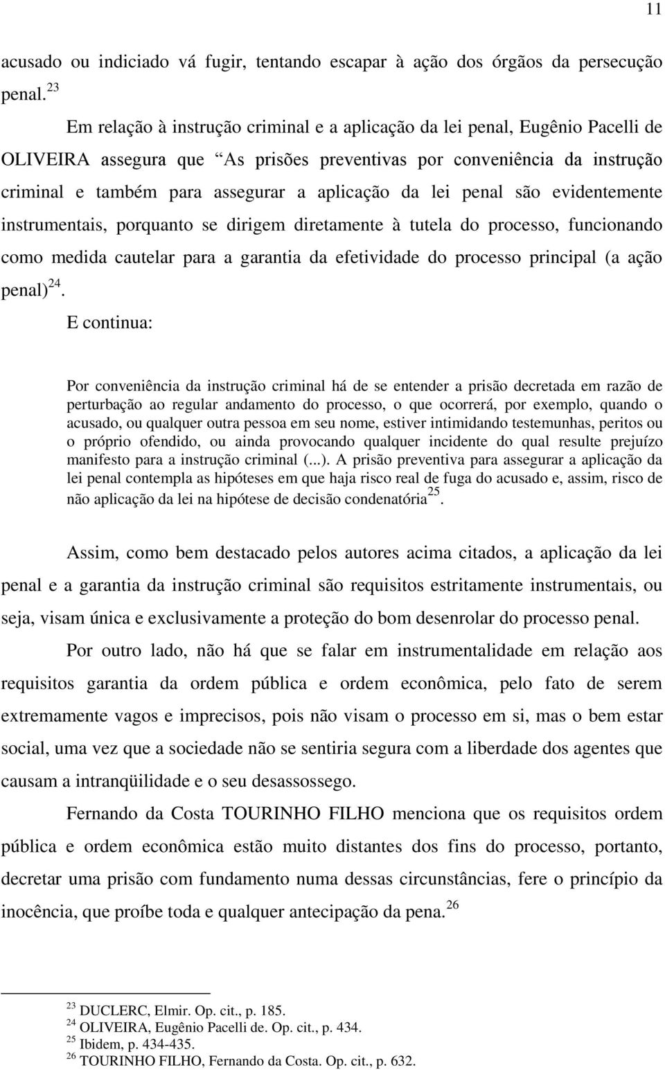 preventivas por conveniência da instrução criminal e também para assegurar a aplicação da lei penal são evidentemente instrumentais, porquanto se dirigem diretamente à tutela do processo, funcionando