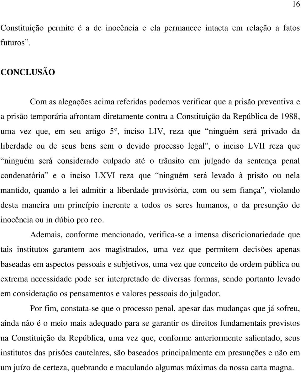 5, inciso LIV, reza que ninguém será privado da liberdade ou de seus bens sem o devido processo legal, o inciso LVII reza que ninguém será considerado culpado até o trânsito em julgado da sentença