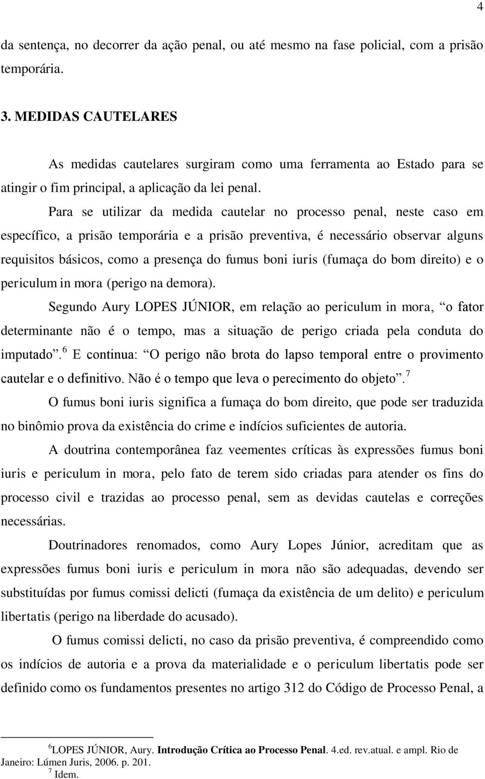 Para se utilizar da medida cautelar no processo penal, neste caso em específico, a prisão temporária e a prisão preventiva, é necessário observar alguns requisitos básicos, como a presença do fumus