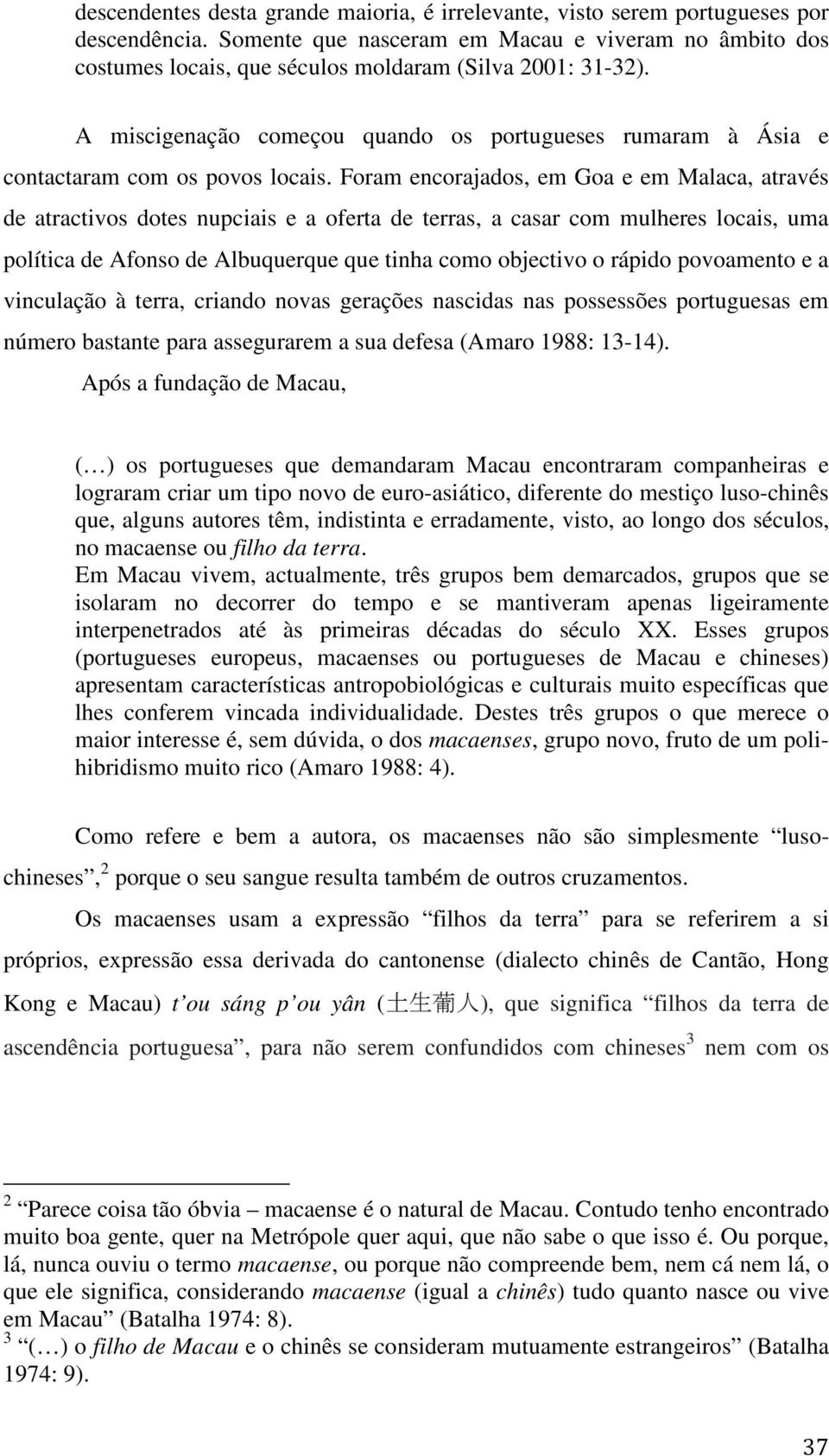 A miscigenação começou quando os portugueses rumaram à Ásia e contactaram com os povos locais.