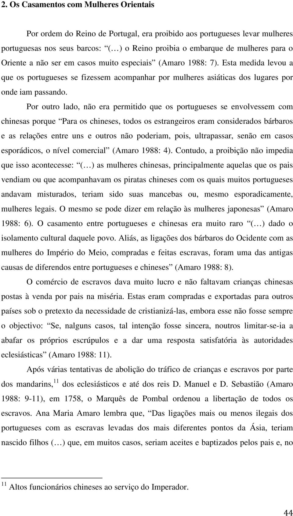 Por outro lado, não era permitido que os portugueses se envolvessem com chinesas porque Para os chineses, todos os estrangeiros eram considerados bárbaros e as relações entre uns e outros não