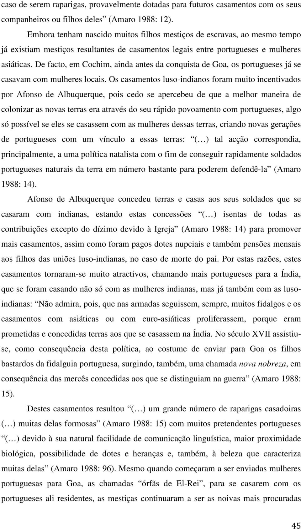 De facto, em Cochim, ainda antes da conquista de Goa, os portugueses já se casavam com mulheres locais.