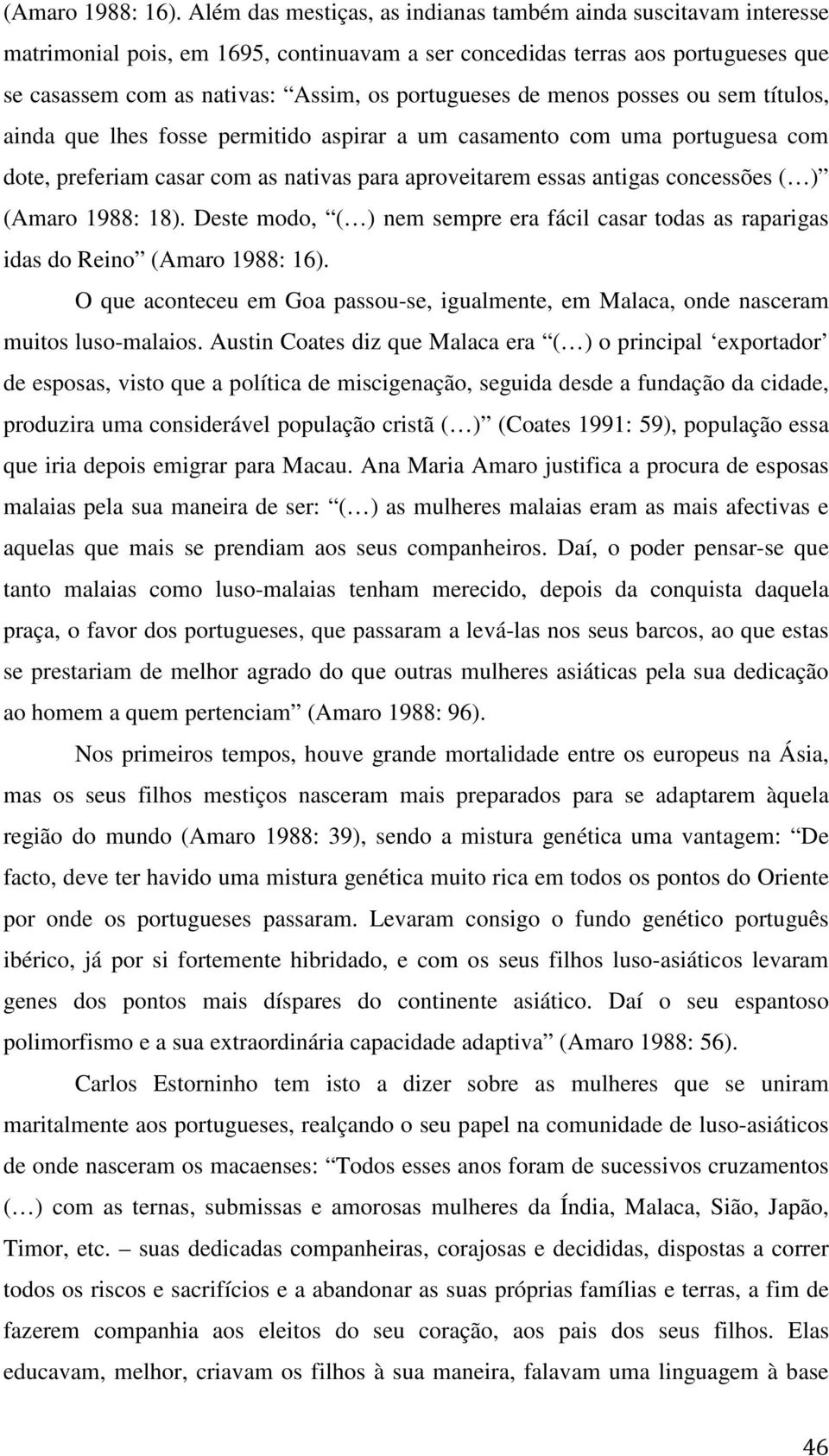 de menos posses ou sem títulos, ainda que lhes fosse permitido aspirar a um casamento com uma portuguesa com dote, preferiam casar com as nativas para aproveitarem essas antigas concessões ( ) (Amaro