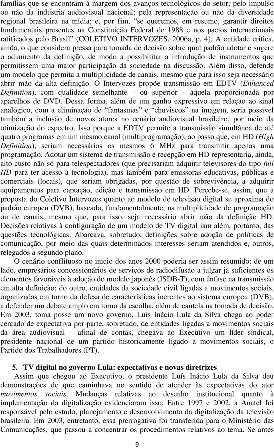 A entidade critica, ainda, o que considera pressa para tomada de decisão sobre qual padrão adotar e sugere o adiamento da definição, de modo a possibilitar a introdução de instrumentos que