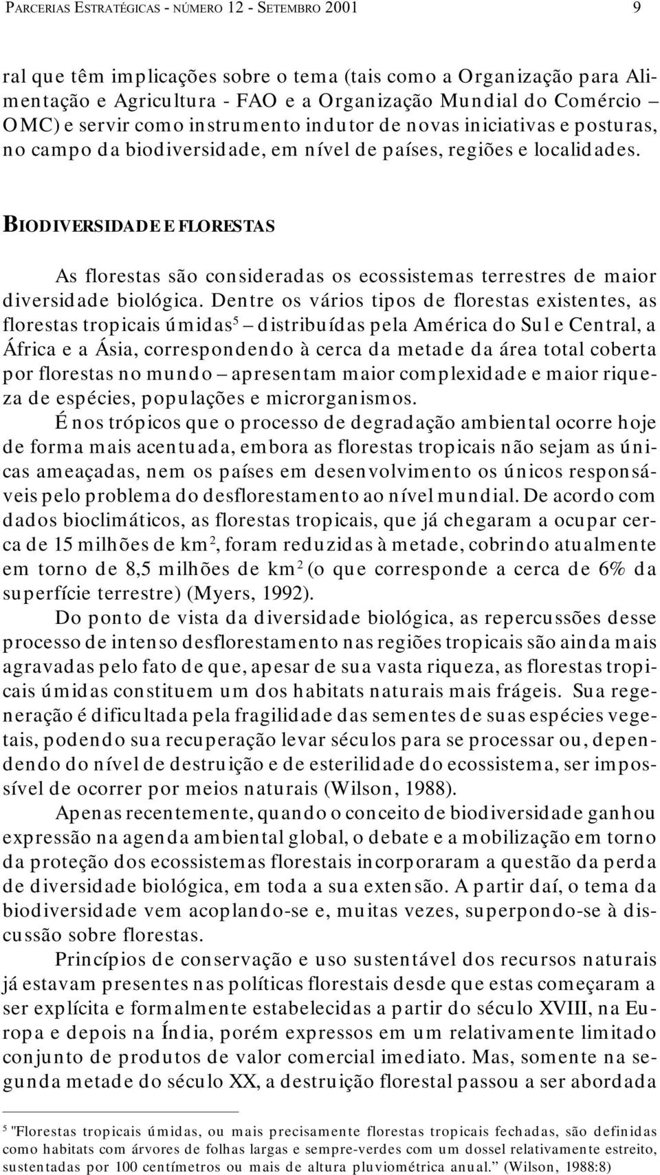 BIODIVERSIDADE E FLORESTAS As florestas são consideradas os ecossistemas terrestres de maior diversidade biológica.