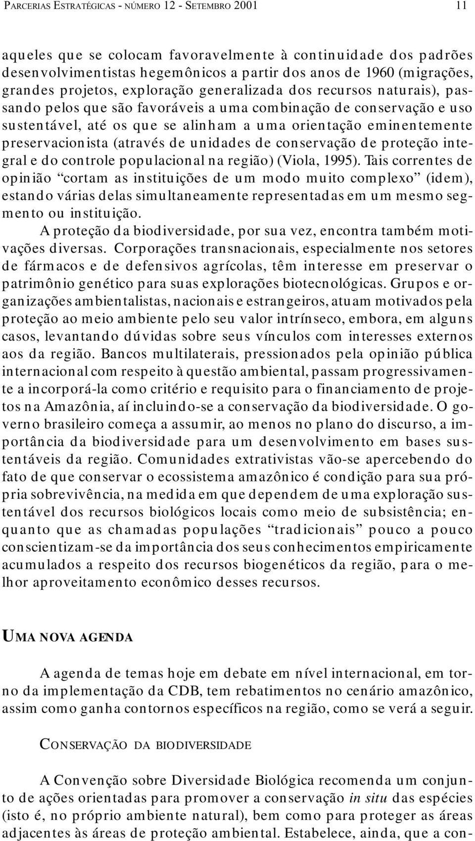 preservacionista (através de unidades de conservação de proteção integral e do controle populacional na região) (Viola, 1995).