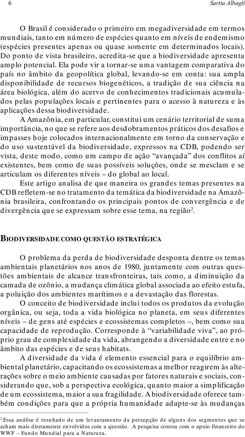 Ela pode vir a tornar-se uma vantagem comparativa do país no âmbito da geopolítica global, levando-se em conta: sua ampla disponibilidade de recursos biogenéticos, a tradição de sua ciência na área