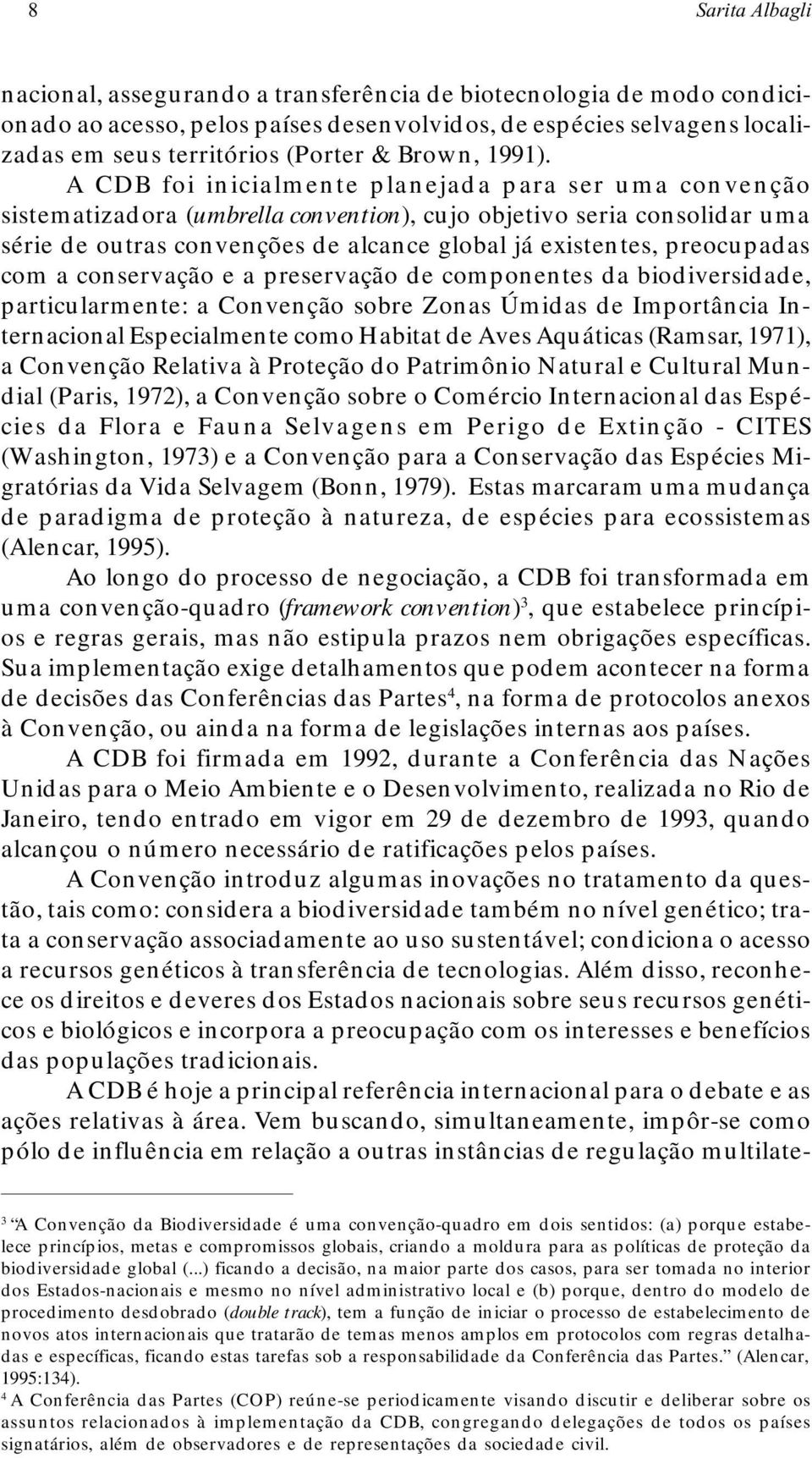 A CDB foi inicialmente planejada para ser uma convenção sistematizadora (umbrella convention), cujo objetivo seria consolidar uma série de outras convenções de alcance global já existentes,