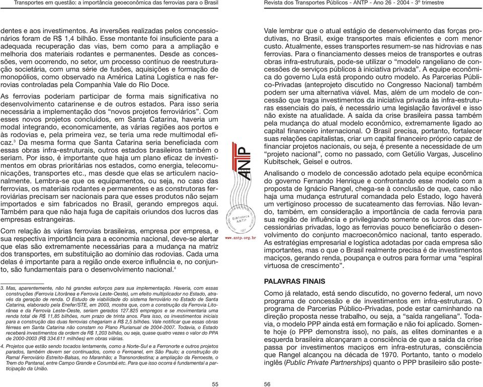 Desde as concessões, vem ocorrendo, no setor, um processo contínuo de reestruturação societária, com uma série de fusões, aquisições e formação de monopólios, como observado na América Latina