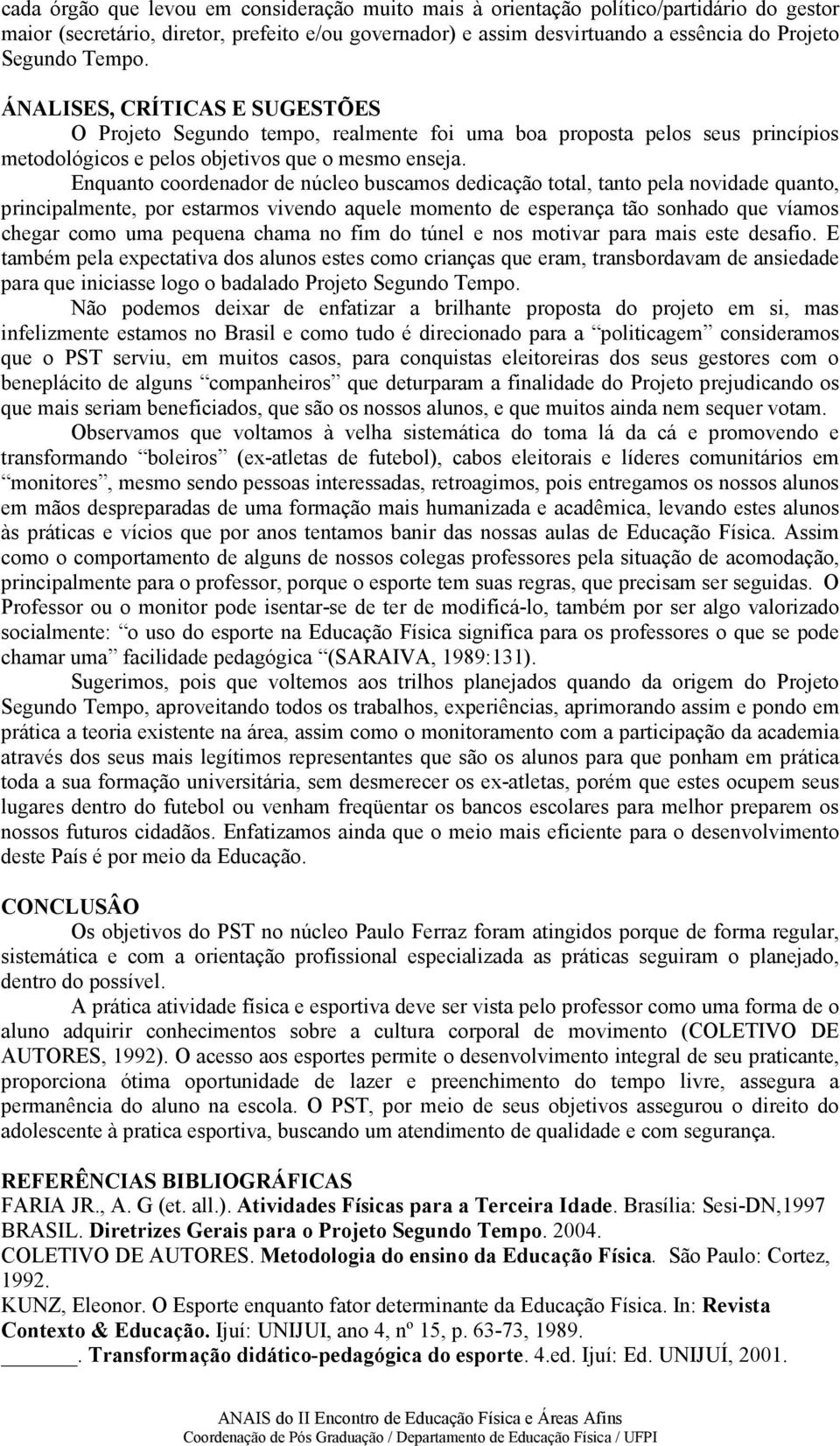 Enquanto coordenador de núcleo buscamos dedicação total, tanto pela novidade quanto, principalmente, por estarmos vivendo aquele momento de esperança tão sonhado que víamos chegar como uma pequena