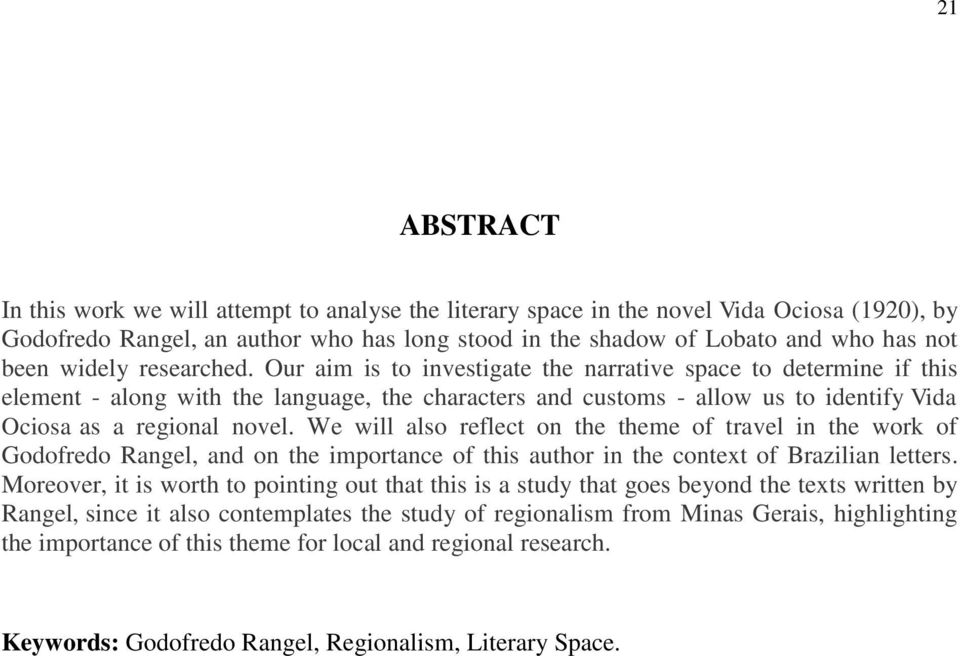 Our aim is to investigate the narrative space to determine if this element - along with the language, the characters and customs - allow us to identify Vida Ociosa as a regional novel.