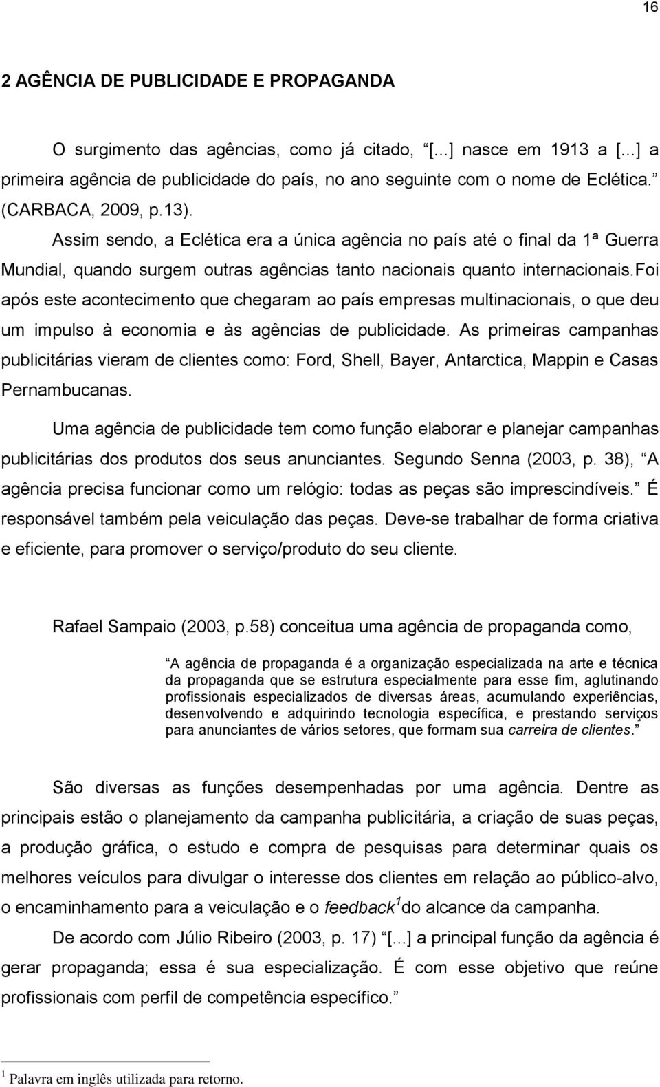 foi após este acontecimento que chegaram ao país empresas multinacionais, o que deu um impulso à economia e às agências de publicidade.