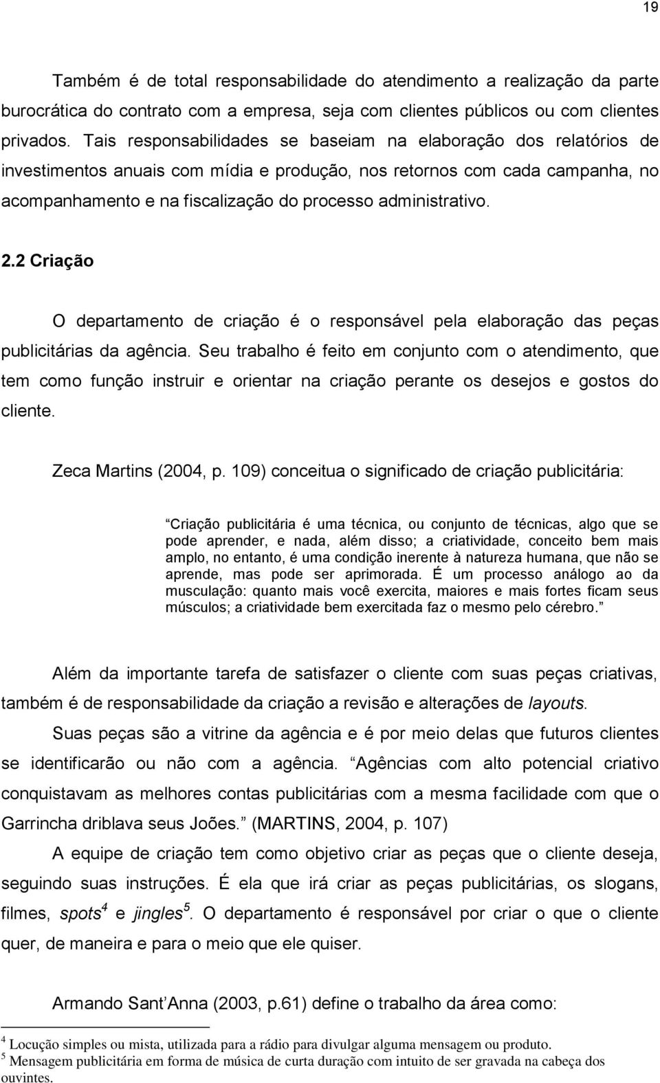 administrativo. 2.2 Criação O departamento de criação é o responsável pela elaboração das peças publicitárias da agência.