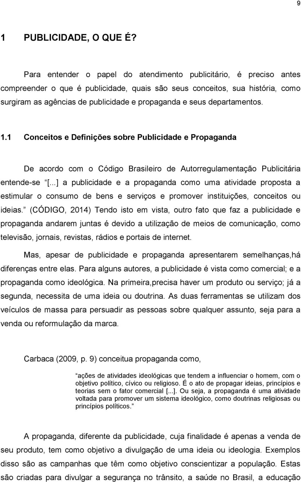 seus departamentos. 1.1 Conceitos e Definições sobre Publicidade e Propaganda De acordo com o Código Brasileiro de Autorregulamentação Publicitária entende-se [.