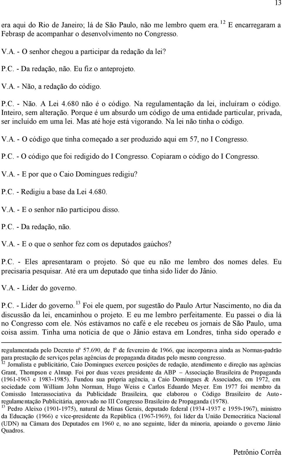 Porque é um absurdo um código de uma entidade particular, privada, ser incluído em uma lei. Mas até hoje está vigorando. Na lei não tinha o código. V.A.