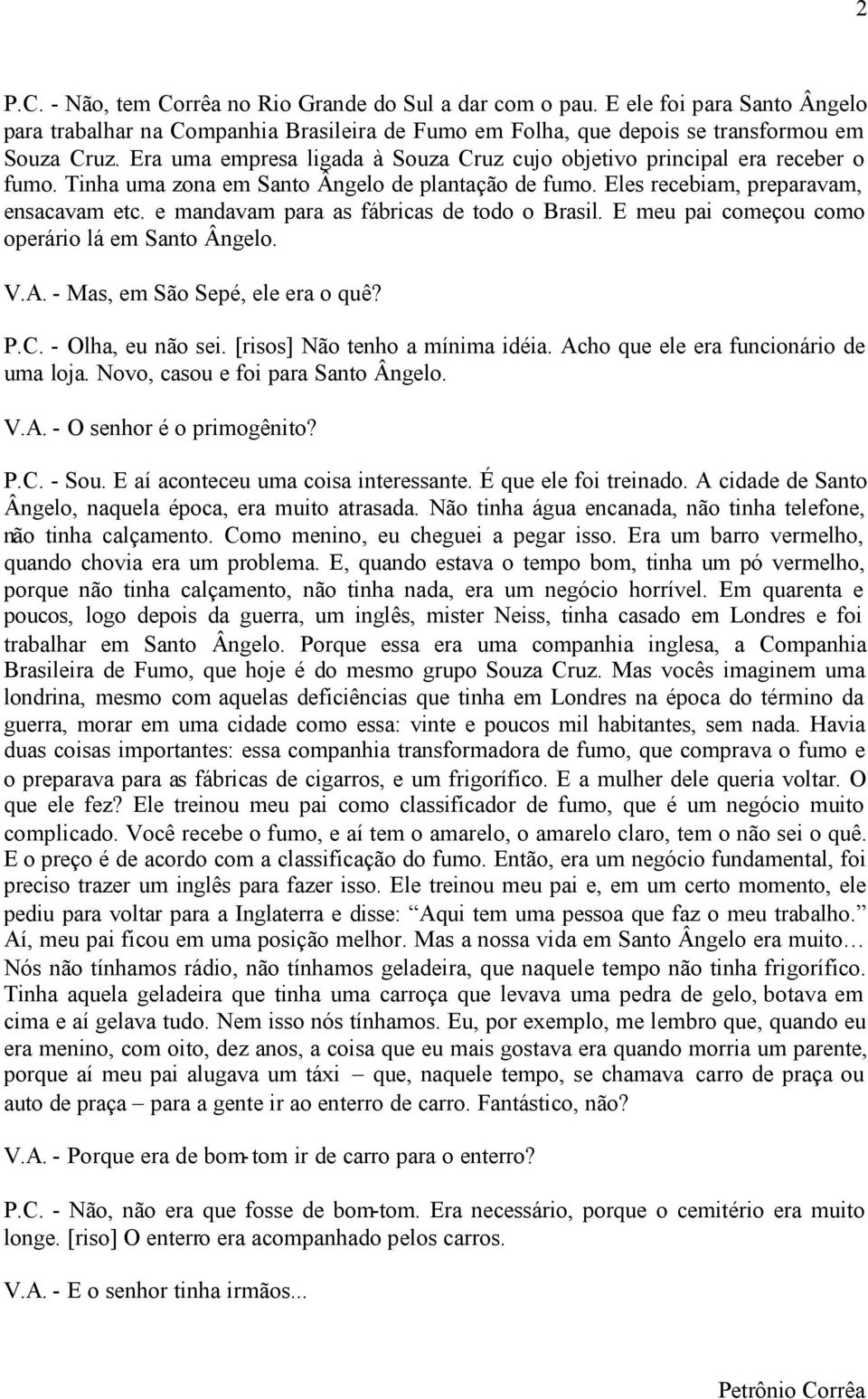 e mandavam para as fábricas de todo o Brasil. E meu pai começou como operário lá em Santo Ângelo. V.A. - Mas, em São Sepé, ele era o quê? P.C. - Olha, eu não sei. [risos] Não tenho a mínima idéia.