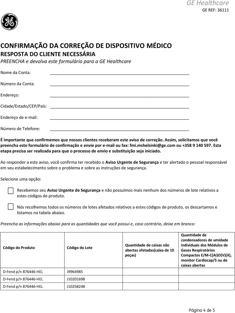 Assim, solicitamos que você preencha este formulário de confirmação e envie por e-mail ou fax: fmi.mshelsinki@ge.com ou +358 9 140 597.