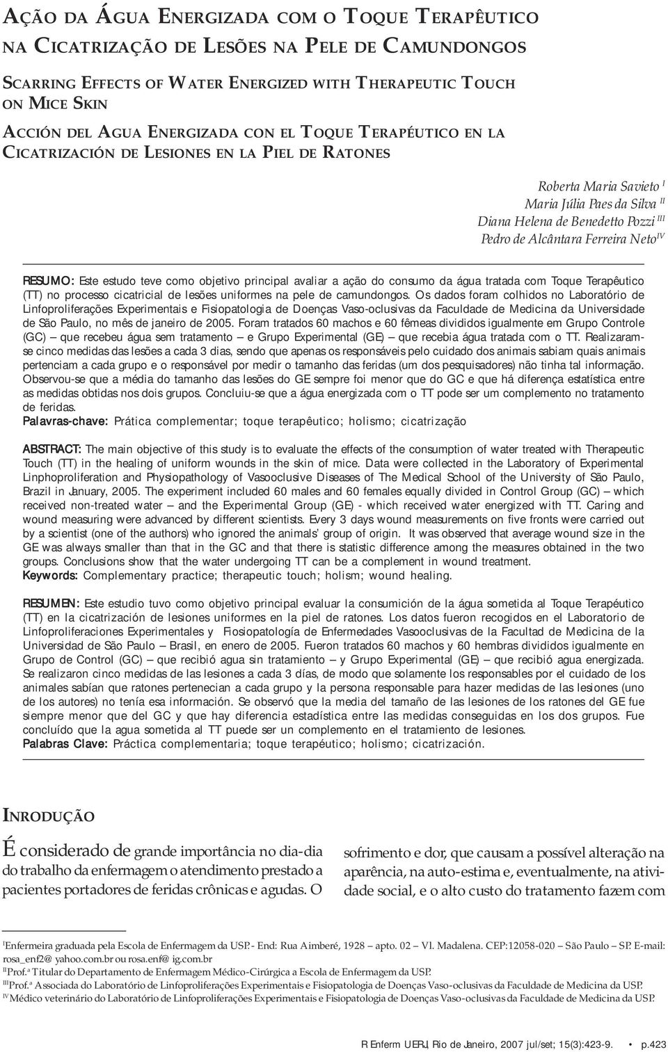 RESUMO: Este estudo teve como objetivo principal avaliar a ação do consumo da água tratada com Toque Terapêutico (TT) no processo cicatricial de lesões uniformes na pele de camundongos.