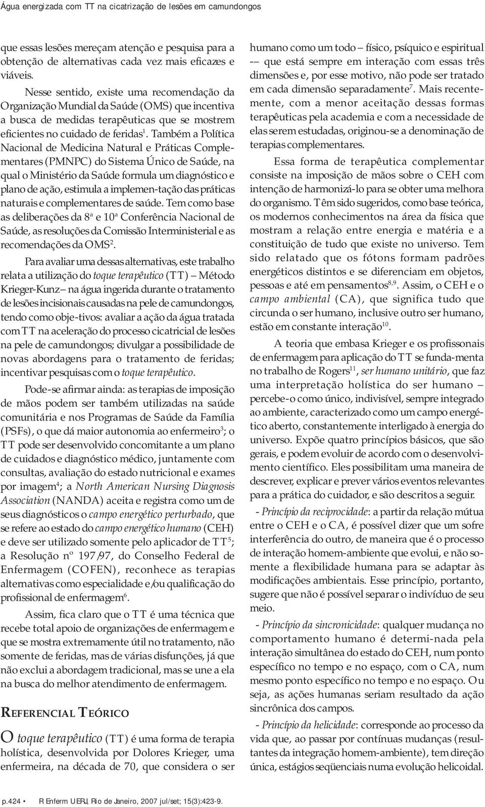 Também a Política Nacional de Medicina Natural e Práticas Complementares (PMNPC) do Sistema Único de Saúde, na qual o Ministério da Saúde formula um diagnóstico e plano de ação, estimula a