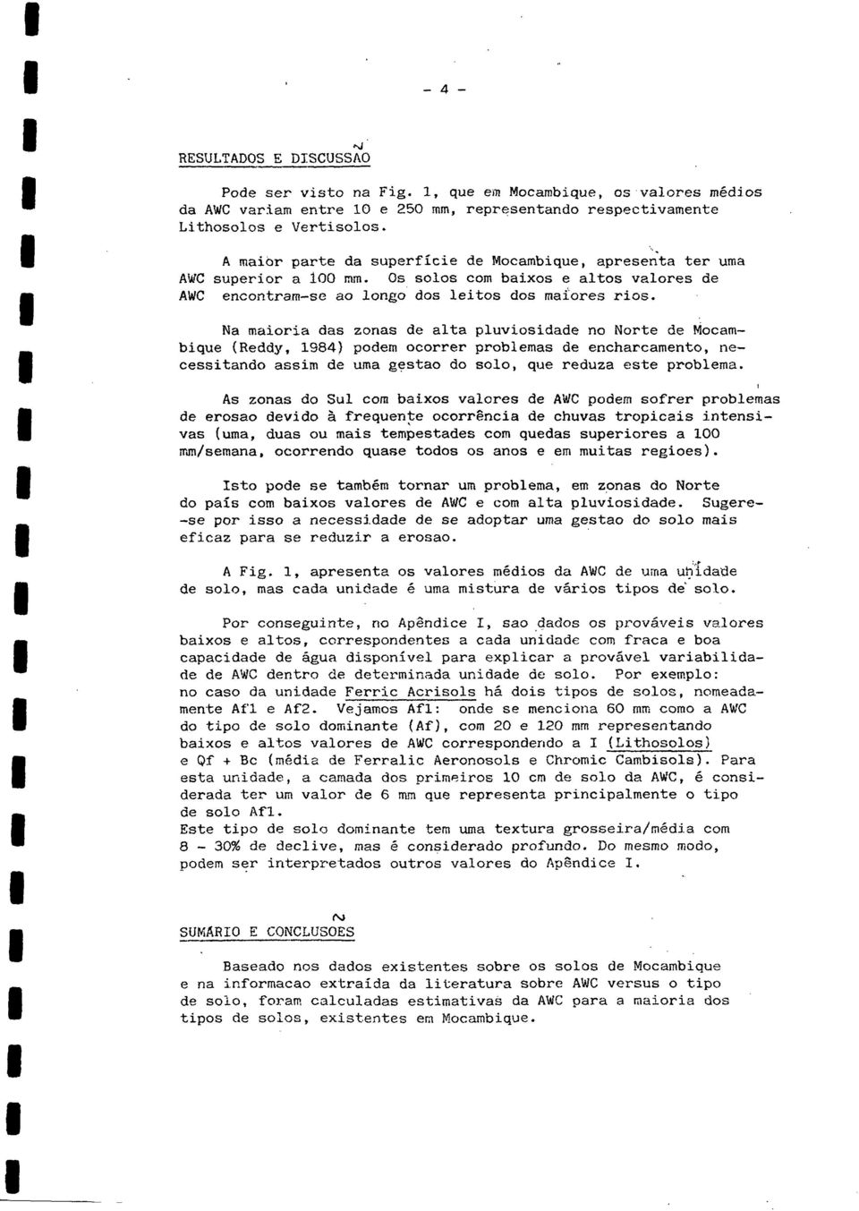 Na maioria das zonas de alta pluviosidade no Norte de Mocambique (Reddy, 1984) podem ocorrer problemas de encharcamento, necessitando assim de uma gestao do solo, que reduza este problema.