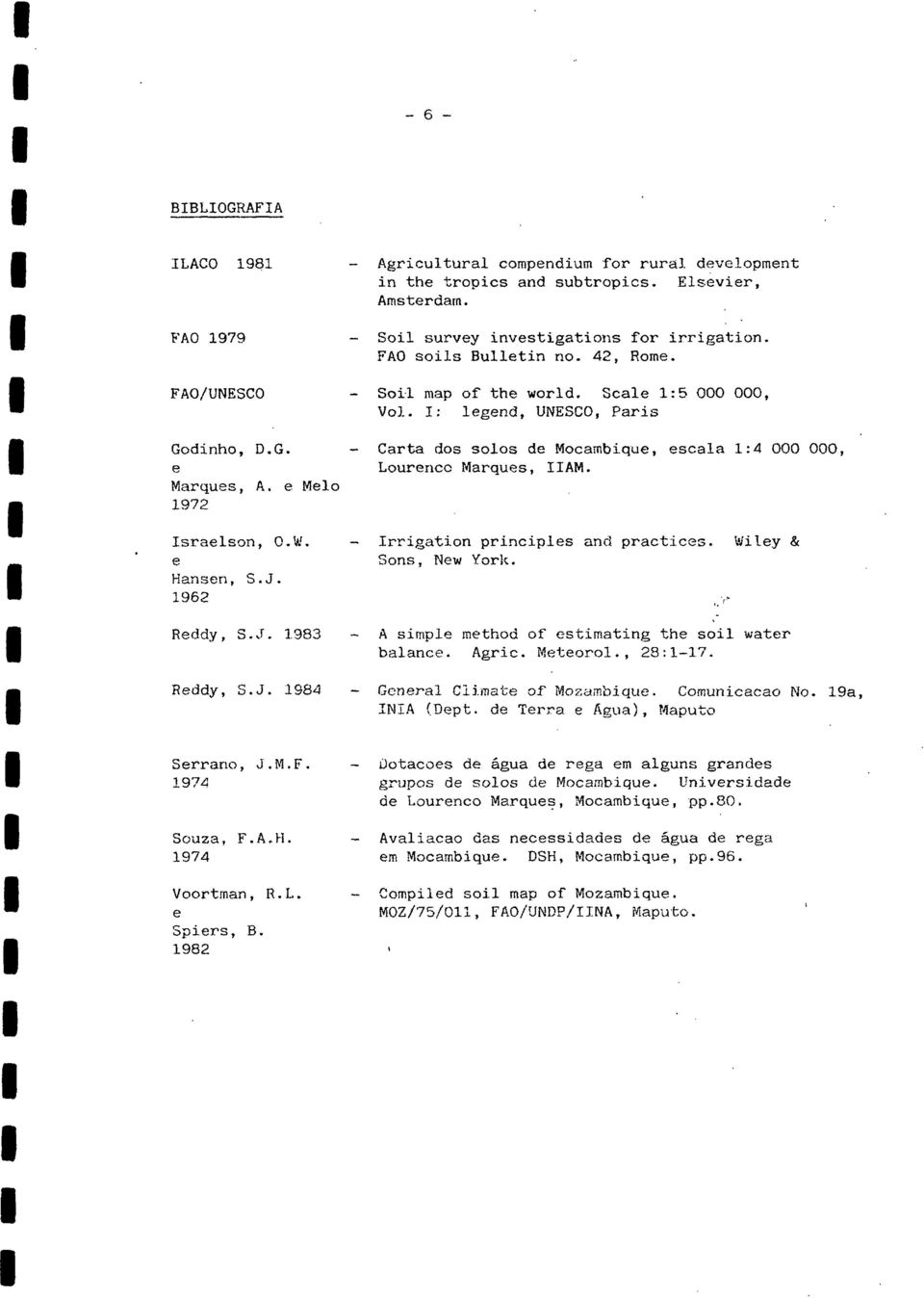 e Melo 1972 Carta dos solos de Mocambique, escala 1:4 000 000, Lourenco Marques, HAM. Israelson, O.W. e Hansen, S.J. 1962 Irrigation principles and practices. Sons, New York. Wiley & Reddy, S.J. 1983 A simple method of estimating the soil water balance.