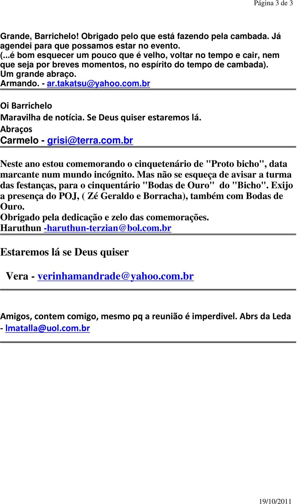 br Oi Barrichelo Maravilha de notícia. Se Deus quiser estaremos lá. Abraços Carmelo - grisi@terra.com.