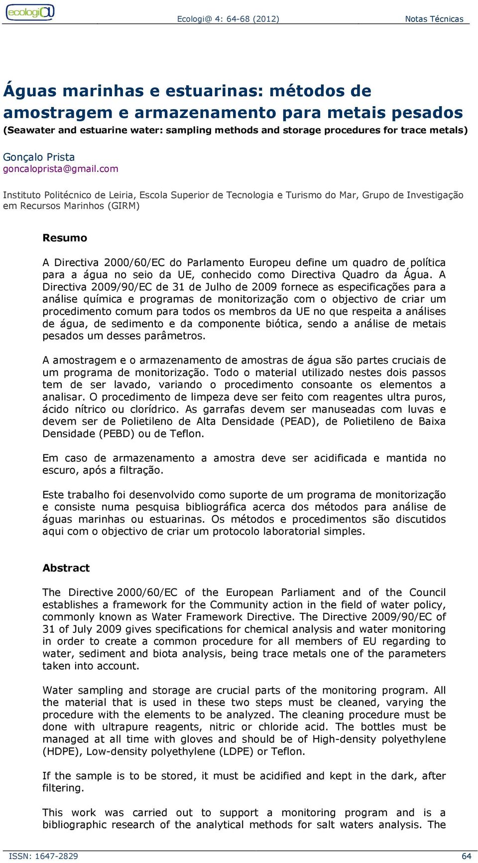 com Instituto Politécnico de Leiria, Escola Superior de Tecnologia e Turismo do Mar, Grupo de Investigação em Recursos Marinhos (GIRM) Resumo A Directiva 2000/60/EC do Parlamento Europeu define um