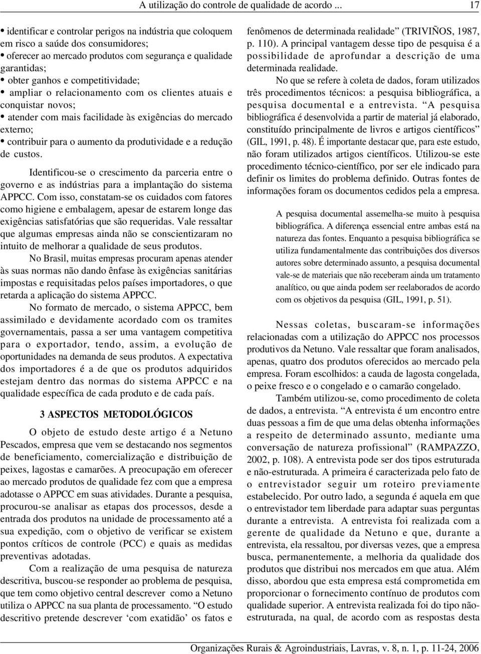 ampliar o relacionamento com os clientes atuais e conquistar novos; atender com mais facilidade às exigências do mercado externo; contribuir para o aumento da produtividade e a redução de custos.