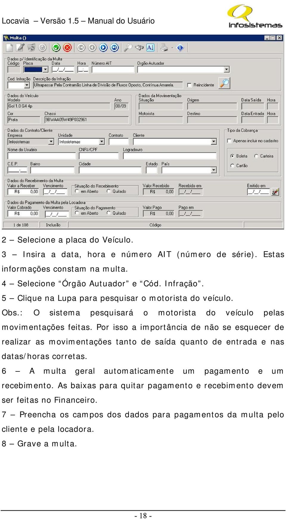 Por isso a importância de não se esquecer de realizar as movimentações tanto de saída quanto de entrada e nas datas/horas corretas.