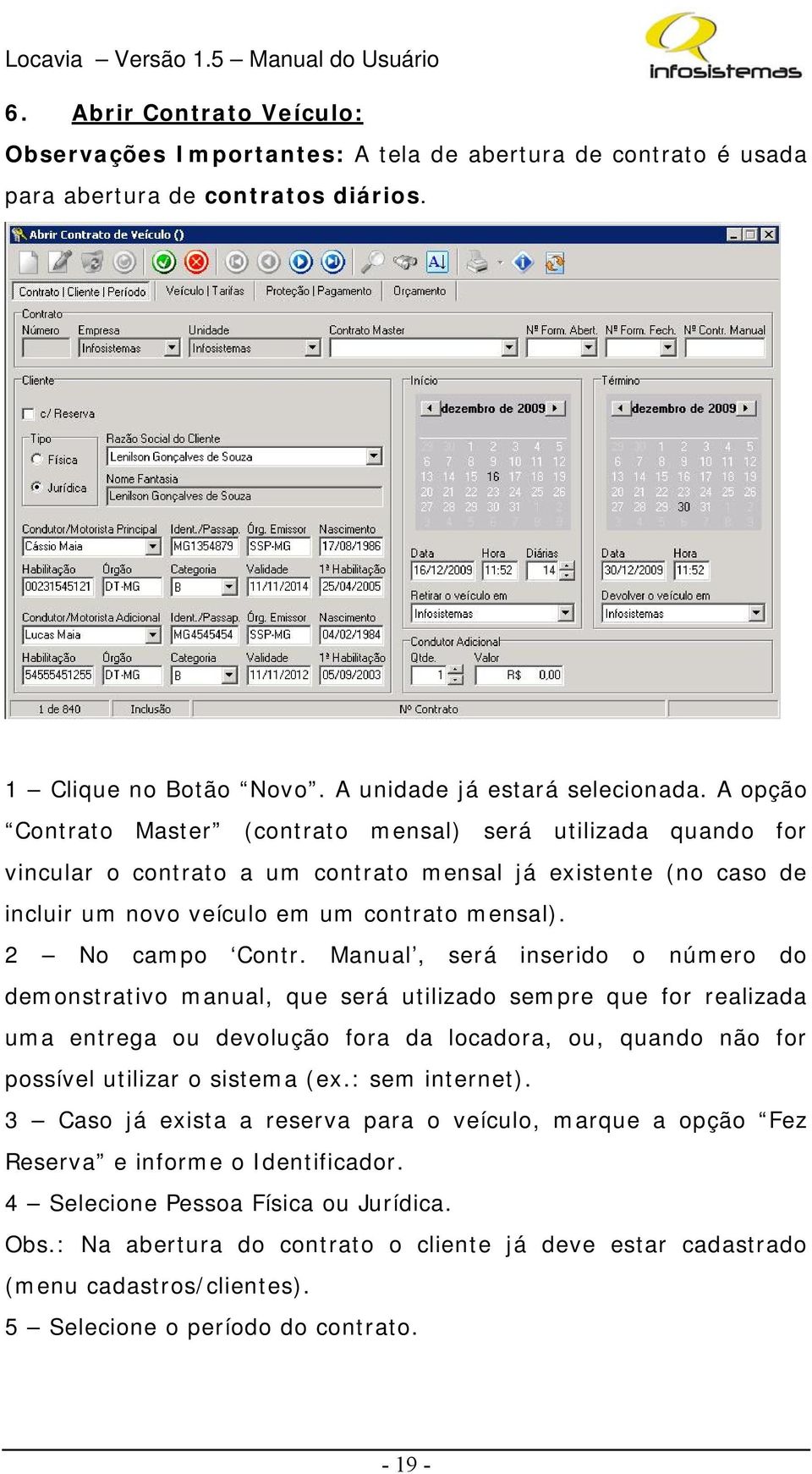 Manual, será inserido o número do demonstrativo manual, que será utilizado sempre que for realizada uma entrega ou devolução fora da locadora, ou, quando não for possível utilizar o sistema (ex.