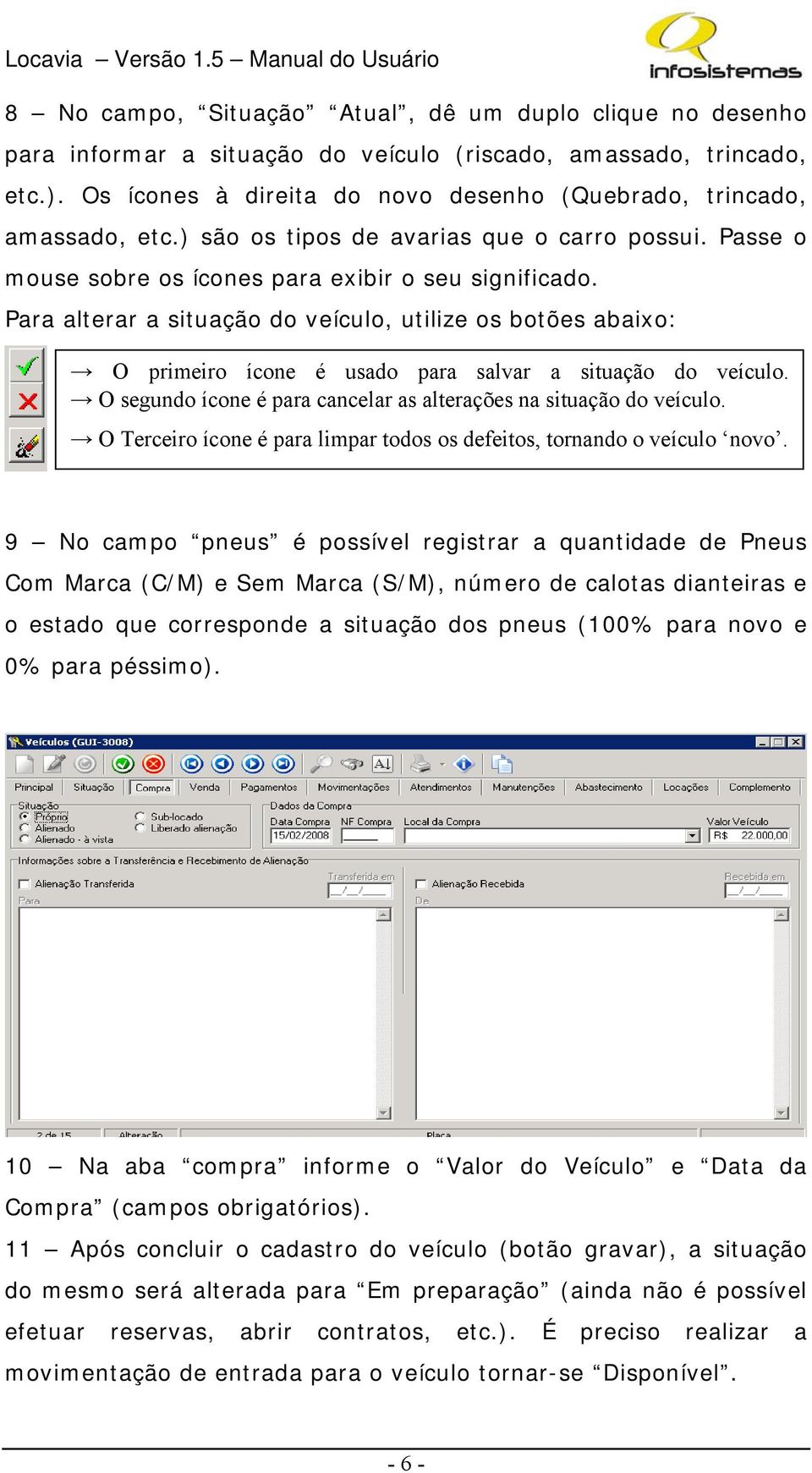 Para alterar a situação do veículo, utilize os botões abaixo: O primeiro ícone é usado para salvar a situação do veículo. O segundo ícone é para cancelar as alterações na situação do veículo.