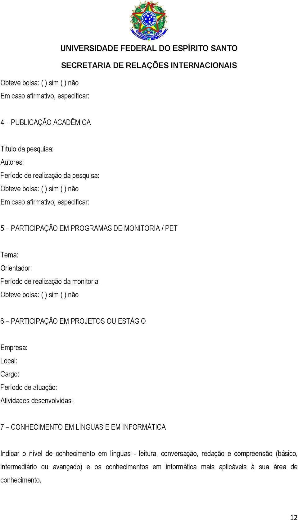 PARTICIPAÇÃO EM PROJETOS OU ESTÁGIO Empresa: Local: Cargo: Período de atuação: Atividades desenvolvidas: 7 CONHECIMENTO EM LÍNGUAS E EM INFORMÁTICA Indicar o nível de