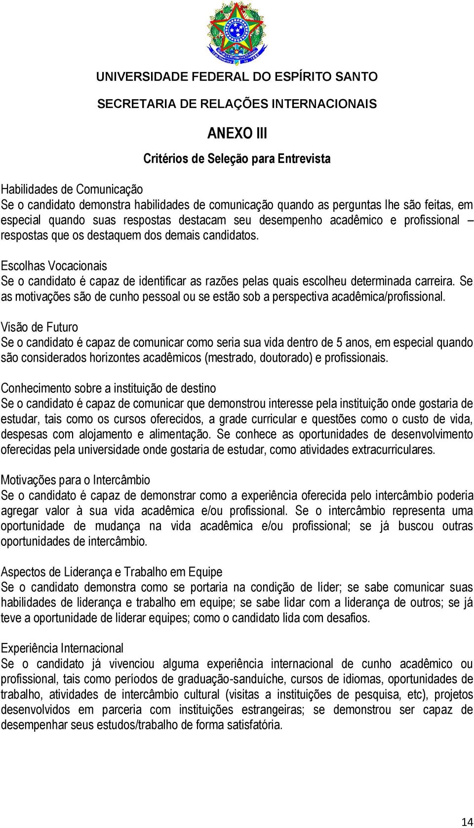 Escolhas Vocacionais Se o candidato é capaz de identificar as razões pelas quais escolheu determinada carreira.