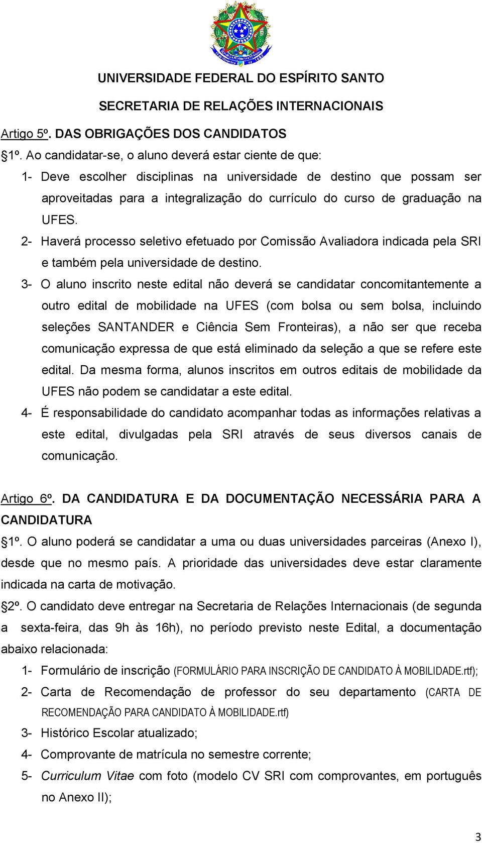 UFES. 2- Haverá processo seletivo efetuado por Comissão Avaliadora indicada pela SRI e também pela universidade de destino.