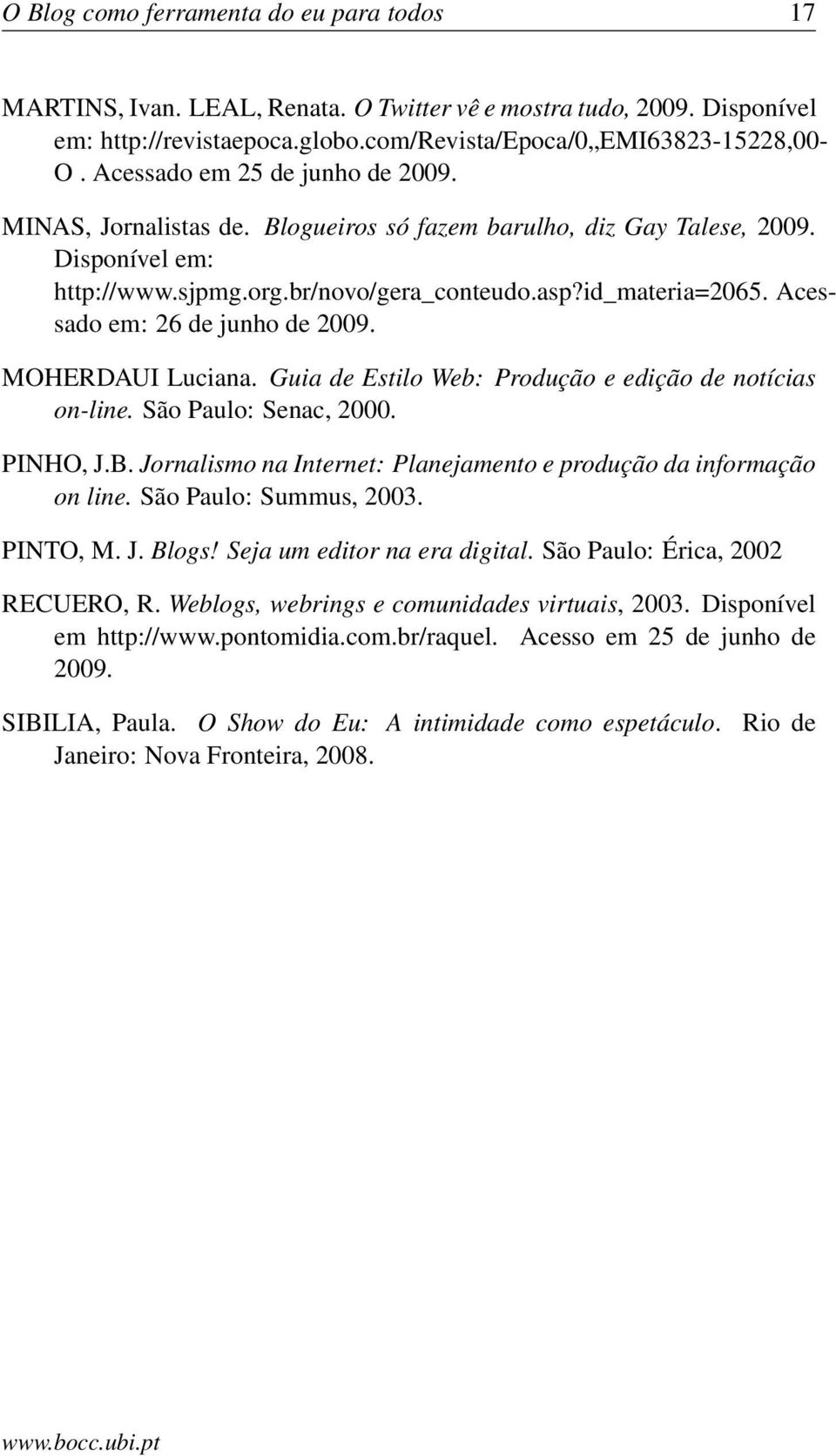 Acessado em: 26 de junho de 2009. MOHERDAUI Luciana. Guia de Estilo Web: Produção e edição de notícias on-line. São Paulo: Senac, 2000. PINHO, J.B.