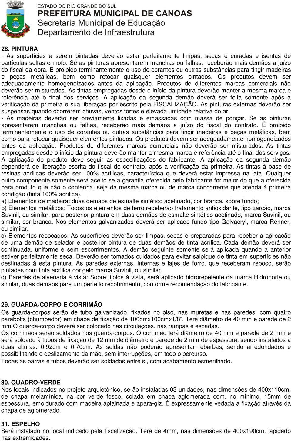 É proibido terminantemente o uso de corantes ou outras substâncias para tingir madeiras e peças metálicas, bem como retocar quaisquer elementos pintados.