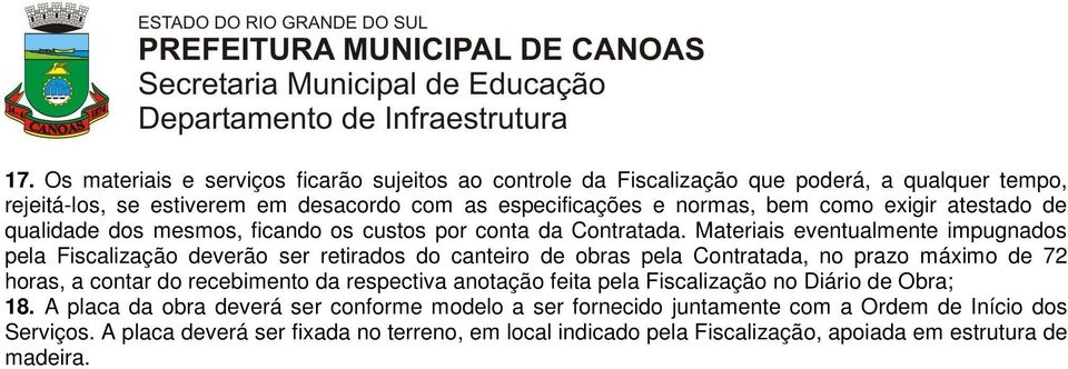 Materiais eventualmente impugnados pela Fiscalização deverão ser retirados do canteiro de obras pela Contratada, no prazo máximo de 72 horas, a contar do recebimento da