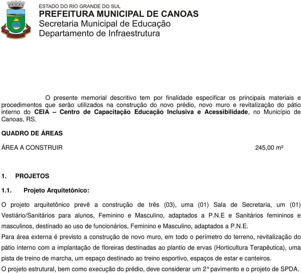 PROJETOS 1.1. Projeto Arquitetônico: O projeto arquitetônico prevê a construção de três (03), uma (01) Sala de Secretaria, um (01) Vestiário/Sanitários para alunos, Feminino e Masculino, adaptados a P.