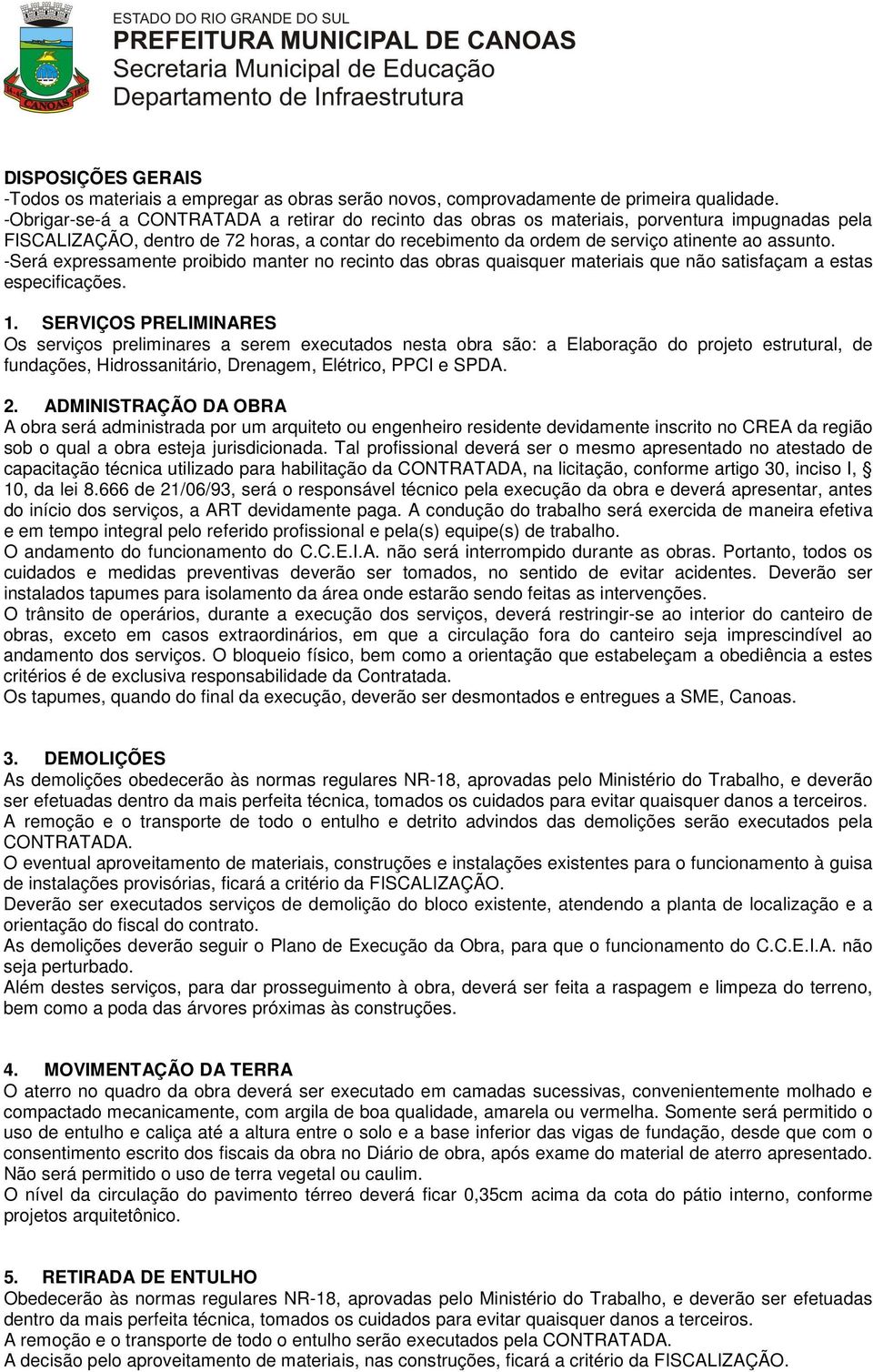 -Será expressamente proibido manter no recinto das obras quaisquer materiais que não satisfaçam a estas especificações. 1.