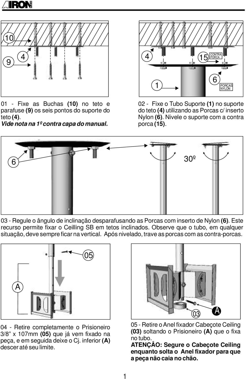 6 30º - Regule o ângulo de inclinação desparafusando as Porcas com inserto de Nylon (6). Este recurso permite fixar o Ceilling SB em tetos inclinados.