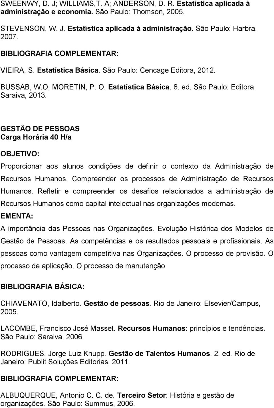 GESTÃO DE PESSOAS Carga Horária 40 H/a OBJETIVO: Proporcionar aos alunos condições de definir o contexto da Administração de Recursos Humanos.