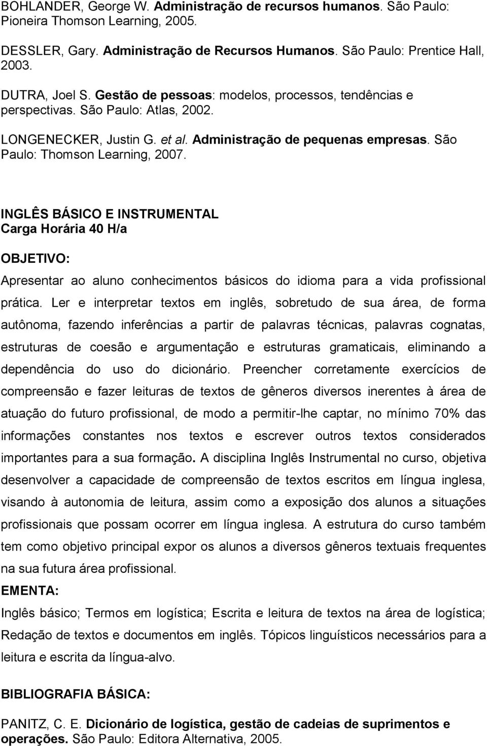 INGLÊS BÁSICO E INSTRUMENTAL Carga Horária 40 H/a OBJETIVO: Apresentar ao aluno conhecimentos básicos do idioma para a vida profissional prática.