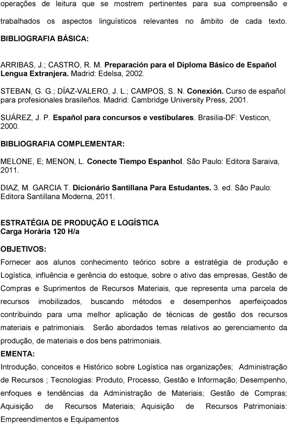 Madrid: Cambridge University Press, 2001. SUÁREZ, J. P. Español para concursos e vestibulares. Brasilia-DF: Vesticon, 2000. MELONE, E; MENON, L. Conecte Tiempo Espanhol.