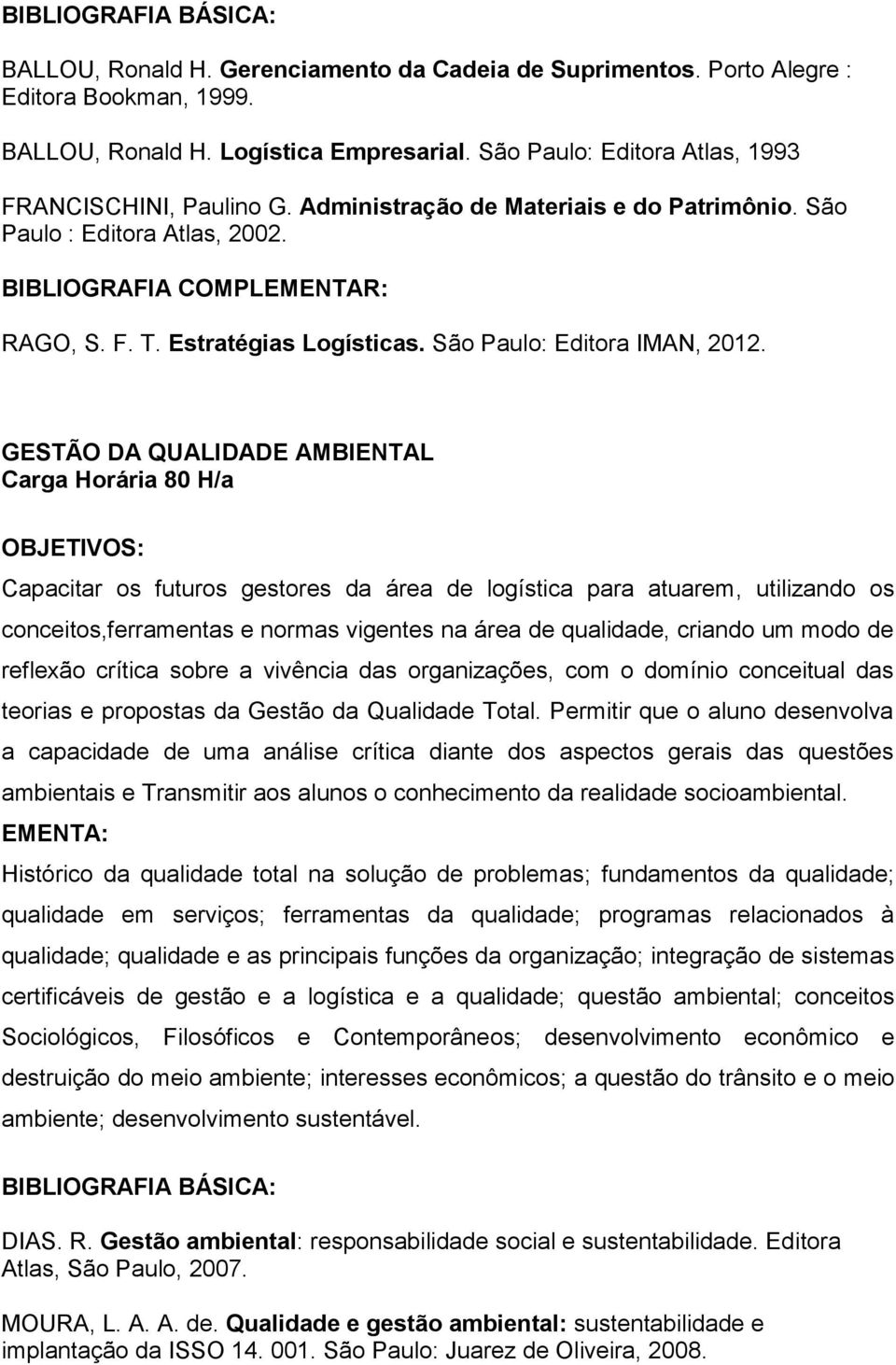 GESTÃO DA QUALIDADE AMBIENTAL Carga Horária 80 H/a OBJETIVOS: Capacitar os futuros gestores da área de logística para atuarem, utilizando os conceitos,ferramentas e normas vigentes na área de